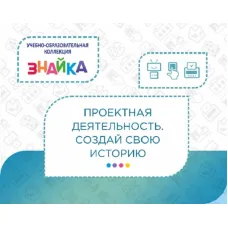 Учебно-образовательная коллекция "Знайка" «Проектная деятельность. Создай свою историю» (Электронная версия)